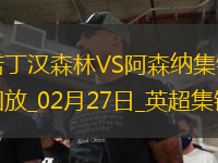 02月27日英超第27輪諾丁漢森林vs阿森納精彩片段