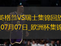 07月07日歐洲杯1/4決賽英格蘭vs瑞士精彩片段