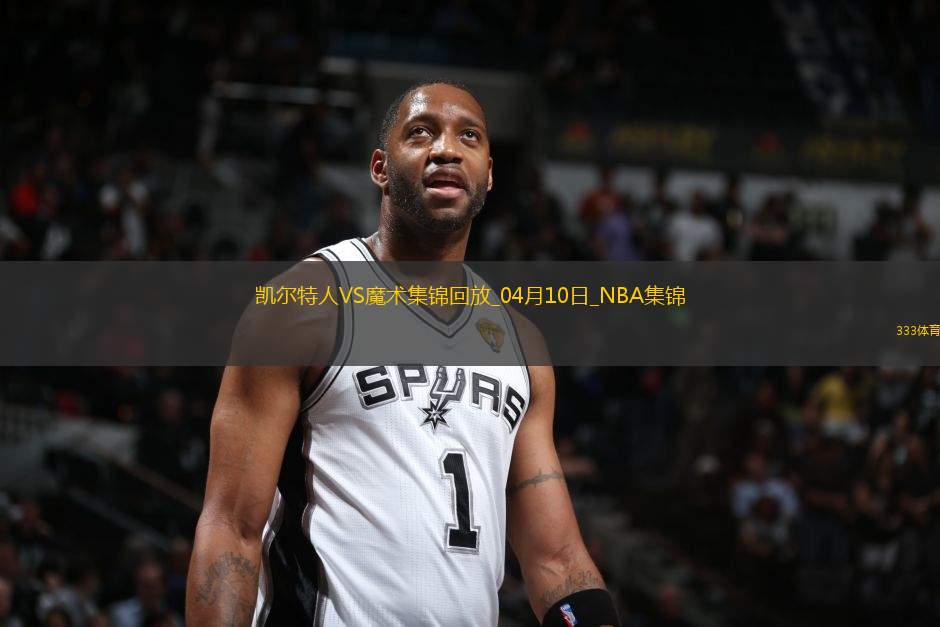 04月10日NBA常規(guī)賽 凱爾特人 - 魔術 精彩鏡頭