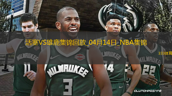 04月14日NBA常規(guī)賽收官戰(zhàn) 活塞 - 雄鹿 精彩鏡頭