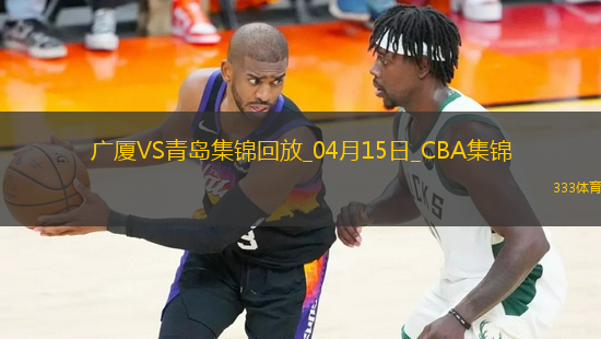 04月15日CBA季后賽1/4決賽G2 廣廈 - 青島 精彩鏡頭