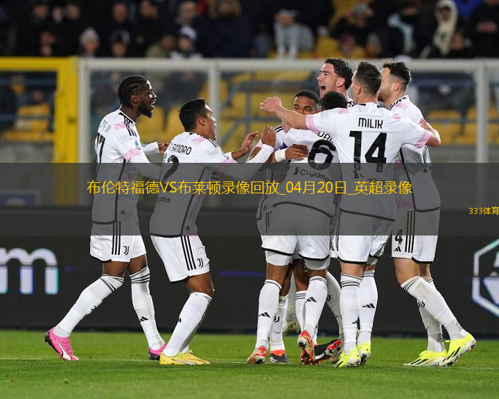 英超第33輪布倫特福德4-2布萊頓