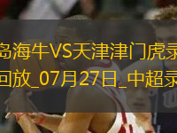 07月27日中超第18輪青島海牛vs天津津門(mén)虎全場(chǎng)錄像