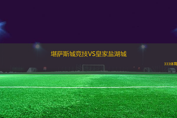 堪薩斯城競技VS皇家鹽湖城