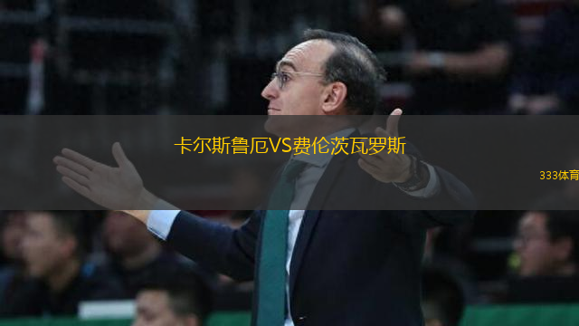 卡爾斯魯厄VS費(fèi)倫茨瓦羅斯