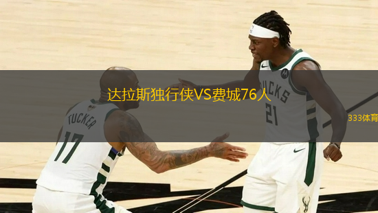 達(dá)拉斯獨(dú)行俠VS費(fèi)城76人